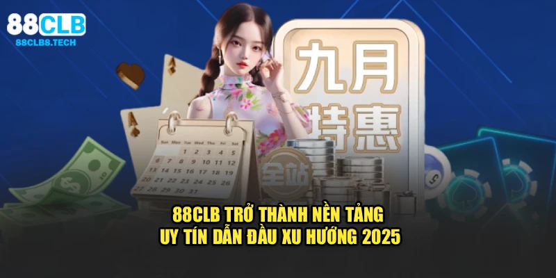 88CLB trở thành nền tảng uy tín dẫn đầu xu hướng 2025