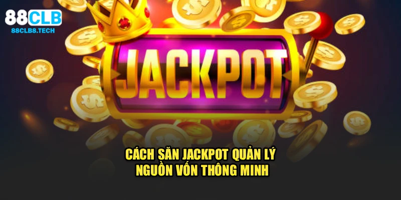Cách săn jackpot quản lý nguồn vốn thông minh