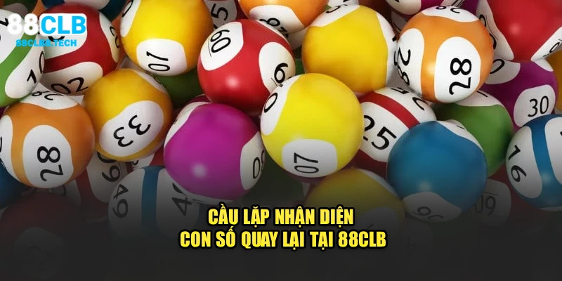 Cầu lặp – nhận diện con số quay lại tại 88CLB