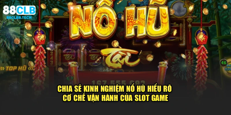 Chia sẻ kinh nghiệm nổ hũ hiểu rõ cơ chế vận hành của slot game