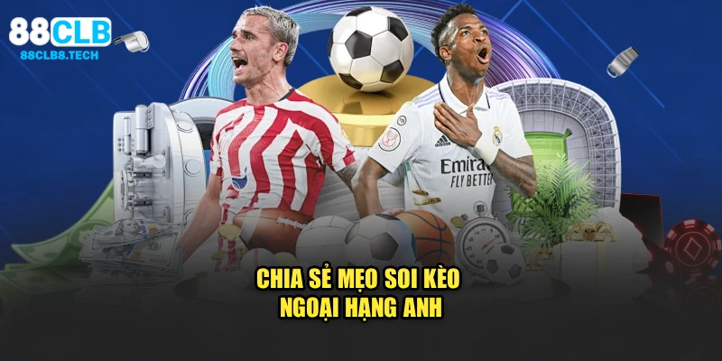 Chia sẻ mẹo soi kèo Ngoại hạng Anh