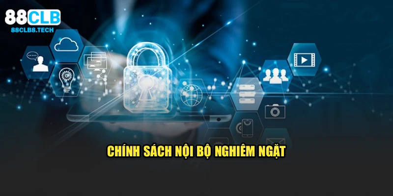 Chính sách bảo mật nội bộ nghiêm ngặt