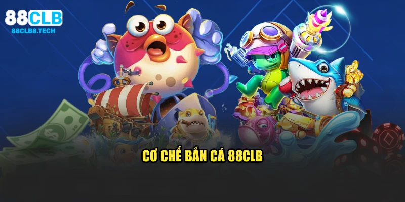 Cơ chế bắn cá 88CLB