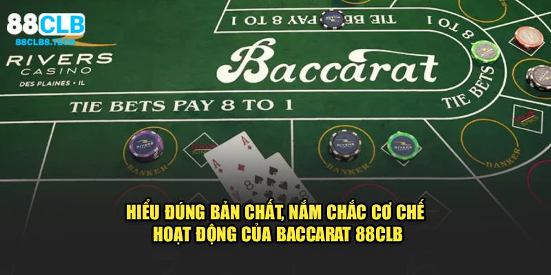 Hiểu đúng bản chất, nắm chắc cơ chế hoạt động của Baccarat 88CLB