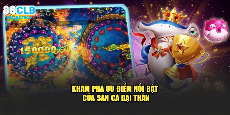 Khám phá ưu điểm nổi bật của săn cá đại thần