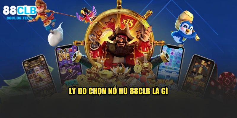 Lý do chọn nổ hũ 88CLB là gì