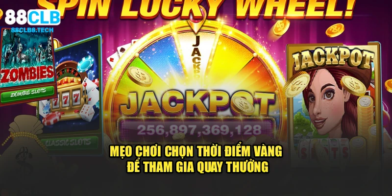 Mẹo chơi chọn thời điểm vàng để tham gia quay thưởng