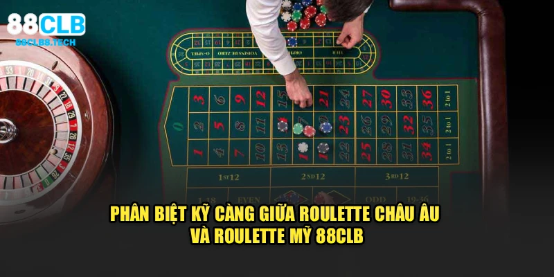 Phân biệt kỹ càng giữa Roulette châu Âu và Roulette Mỹ 88CLB