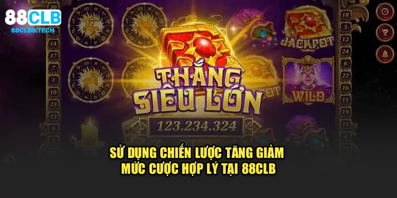 Sử dụng chiến lược tăng – giảm mức cược hợp lý tại 88CLB