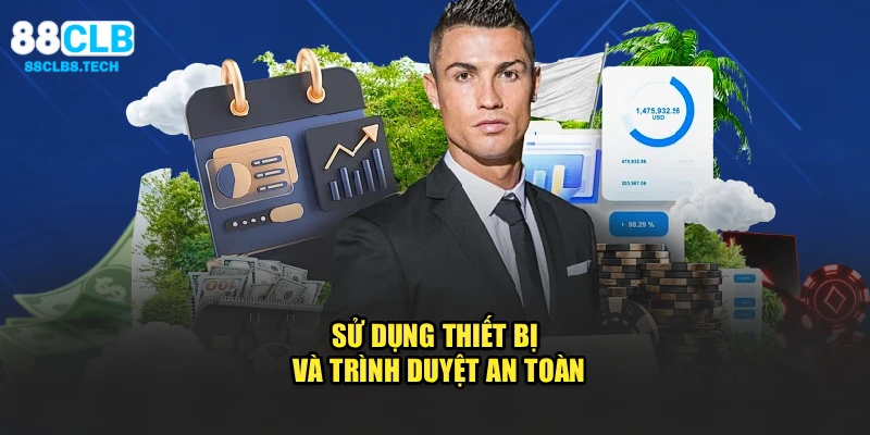 Sử dụng thiết bị và trình duyệt an toàn