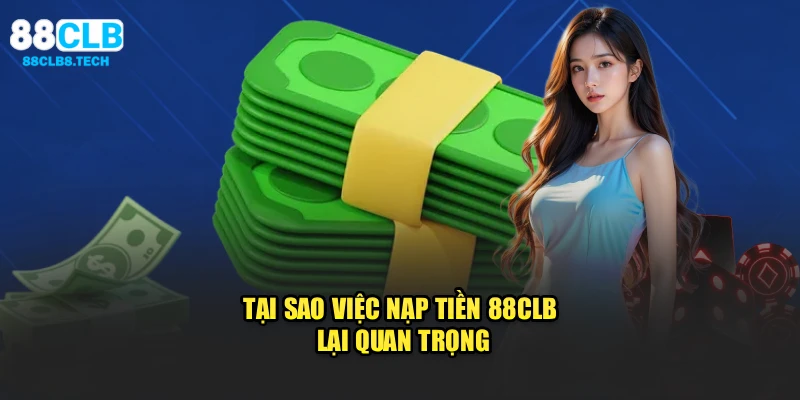 Tại sao việc nạp tiền 88CLB lại quan trọng