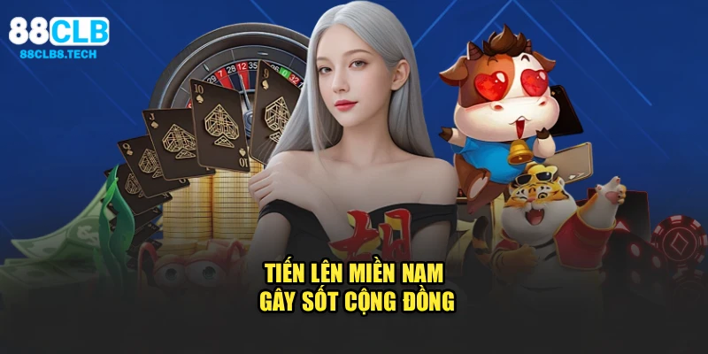 Tiến lên miền Nam gây sốt cộng đồng