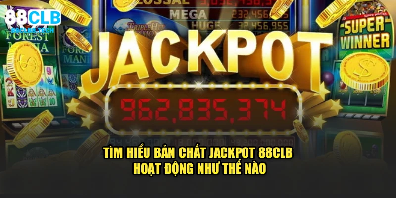Tìm hiểu bản chất Jackpot 88CLB hoạt động như thế nào