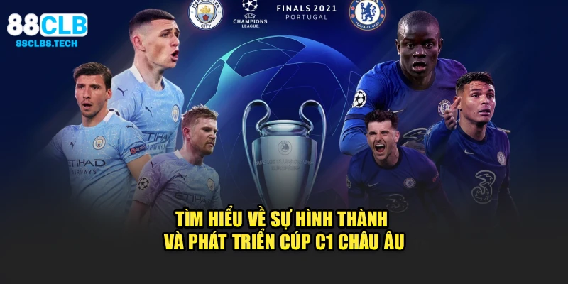 Tìm hiểu về sự hình thành và phát triển cúp C1 châu Âu