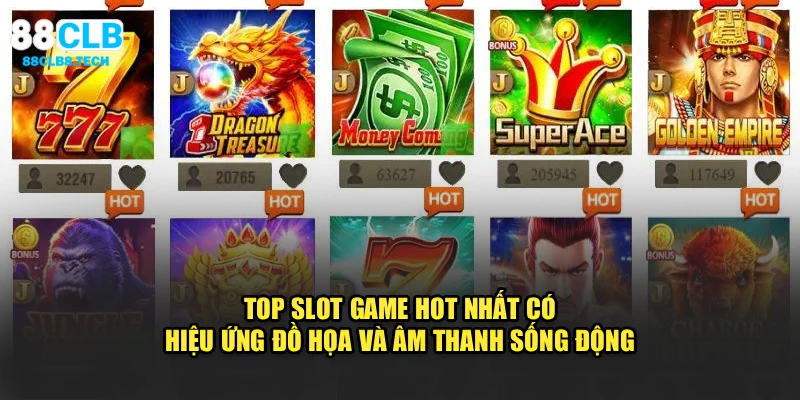 Top slot game hot nhất có hiệu ứng đồ họa và âm thanh sống động 