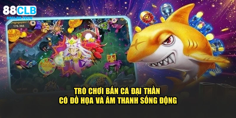 Trò chơi bắn cá đại thần có đồ họa và âm thanh sống động